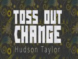 Toss Out Change by Hudson Taylor