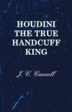 Houdini the True Handcuff King by J.C. Cannell